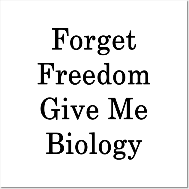 Forget Freedom Give Me Biology Wall Art by supernova23